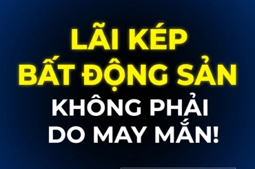 LÃI KÉP LÀ GÌ TRONG BẤT ĐỘNG SẢN? 3 YẾU TỐ QUYẾT ĐỊNH LỢI NHUẬN DÀI HẠN