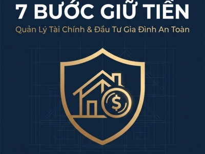 QUẢN LÝ TÀI CHÍNH GIA ĐÌNH: 7 BƯỚC GIỮ TIỀN, TRÁNH ĐẦU TƯ SAI VÀ KHÔNG BỊ KẸT VỐN