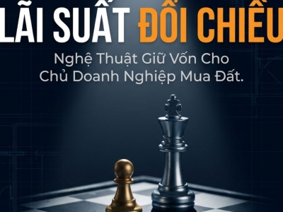 LÃI SUẤT ĐỔI CHIỀU: CẨM NANG GIỮ VỐN AN TOÀN CHO CHỦ DOANH NGHIỆP KHI MUA ĐẤT